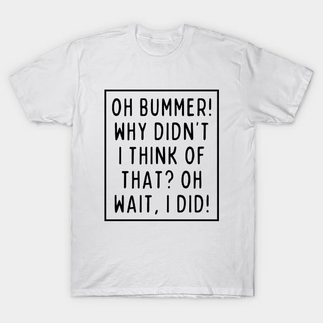 Why didn't I do that? Oh wait, I did! T-Shirt by mksjr